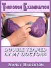 THOROUGH EXAMINATION: DOUBLE TEAMED BY MY DOCTORS (A Double Penetration Doctor/Patient Sex Erotica Story) (Sex With Doctor) - Nancy Brockton