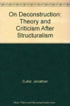 On Deconstruction: Theory and Criticism After Structuralism - Jonathan Culler