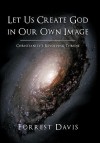 Let Us Create God in Our Own Image: Christianity's Revolving Throne - Forrest Davis