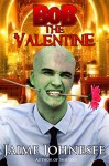 Bob the Valentine - Jaime Johnesee, Blaze McRob, Matthew Riggenbach