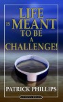 Life Is Meant to Be a Challenge - Patrick Phillips