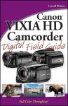 Canon Vixia HD Camcorder Digital Field Guide - Lonzell Watson