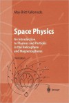 Space Physics: An Introduction to Plasmas and Particles in the Heliosphere and Magnetospheres - May-Britt Kallenrode