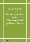 Meister Jordan, Oder Handwerk Hat Goldenen Boden - Heinrich Zschokke