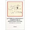 Lettere di condannati a morte della Resistenza italiana. 8 settembre 1943-25 aprile 1945 - P. Malvezzi (Redattore), G. Pirelli (Redattore)