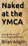 Naked at the YMCA: Joining the local "Y" is no laughing matter - Brian Anglin