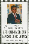 Elliott Kelly's African-American Cancer Cure Legacy - Linda Kelly, Linda Kelly