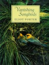 Vanishing Songbirds: The Sixth Order: Wood Warblers and Other Passerine Birds - Eliot Porter