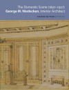 The Domestic Scene, 1897�1927: George M. Niedecken, Interior Architect - Cheryl Robertson, George M. Niedecken, Terrence Marvel, John C. Eastberg, Daniel T. Keegan