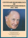 Centenary Remembrance of Monsignor James Horan 1911-2011 - Tom Neary