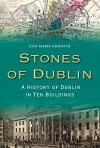 Stones of Dublin: A History of Dublin in Ten Buildings - Lisa Marie Griffith