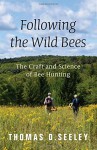 Following the Wild Bees: The Craft and Science of Bee Hunting - Thomas D. Seeley