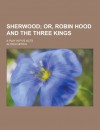 Sherwood; A Play in Five Acts - Alfred Noyes