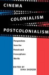 Cinema, Colonialism, Postcolonialism: Perspectives from the French and Francophone Worlds - Dina Sherzer