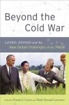 Beyond the Cold War: Lyndon Johnson and the New Global Challenges of the 1960s - Francis J Gavin, Mark Atwood Lawrence