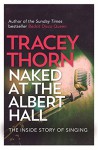 Naked at the Albert Hall: The Inside Story of Singing - Tracey Thorn