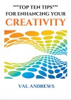 Top Ten Tips For Enhancing Your Creativity (Inspiration & Creativity Book 2) - Val Andrews