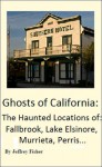 Ghosts of California: The Haunted Locations of Fallbrook, Lake Elsinore, Murrieta, Perris and Temecula - Jeffrey Fisher