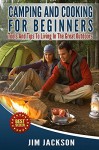 Camping And Cooking For Beginners: Tools And Tips To Living In The Great Outdoors (For Beginners, Hiking, Bush craft, Basics, Tents, Sleeping Bags,Everyday Wood Craft, Backpacking,Guide, Recipes) - Jim Jackson