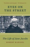 Eyes on the Street: The Life of Jane Jacobs - Robert Kanigel