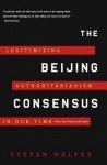 The Beijing Consensus: Legitimizing Authoritarianism in Our Time - Stefan Halper