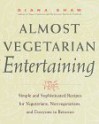 Almost Vegetarian Entertaining: Simple and Sophisticated Recipes for Vegetarians, Nonvegetarians, and Everyone i n Between - Diana Shaw