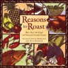 Reasons to Roast: More Than 100 Simple and Intensely Flavorful Recipes - Georgia Chan Downard, Evie Righter