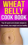 Wheat Belly: Wheat Belly Cookbook- 30 Best Wheat Belly Diet and Wheat Belly Recipes to Lose Wheat, Lose Weight, and Be Healthy (Wheat Belly, Wheat Belly ... Belly Recipes, Wheat Belly Book, Wheat) - Sharon Smith