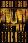 This Way Darkness: Three Tales of Terror - Latashia Figueroa