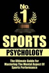 Sports Psychology: The Ultimate Guide For Mastering The Mental Aspects Of Sports Performance (Sports, Psychology, Sports Psychology) - Mike Kane