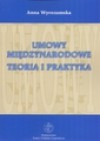 Umowy Miedzynarodowe: Teoria I Praktyka - Anna Wyrozumska