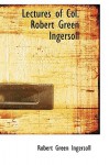 Lectures of Col. Robert Green Ingersoll - Robert G. Ingersoll