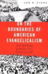 On the Boundaries of American Evangelicalism: The Postwar Evangelical Coalition - Jon R. Stone