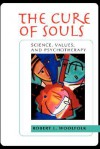 The Cure of Souls: Science, Values, and Psychotherapy - Robert L. Woolfolk