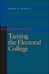 Taming the Electoral College - Robert W. Bennett