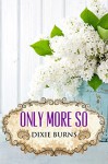 Only More So - Dixie Burns