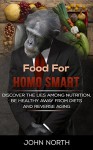 Food for Homo Smart: Discover the lies among nutrition, be healthy away from diets and reverse aging - John North