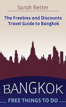 BANGKOK: FREE THINGS TO DO The Freebies and Discounts Travel Guide to Bangkok: The final guide for free and discounted food, accommodations, museums, sightseeing, ... outdoor activities, attractions, even - Sarah Retter, Free Bangkok