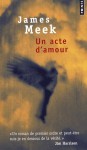 Un acte d'amour - James Meek, David Fauquemberg