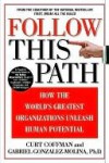 Follow This Path: How the World's Greatest Organizations Drive Growth by Unleashing Human Potential - Curt Coffman, Gabriel Gonzalez-Molina, Ashok Gopal