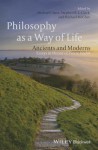 Philosophy as a Way of Life: Ancients and Moderns: Essays in Honor of Pierre Hadot - Michael Chase, Stephen R L Clark, Michael McGhee
