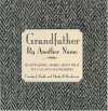 Grandfather by Another Name: Heartwarming Stories about What We Call Our Grandfathers - Carolyn Booth, Mindy Henderson