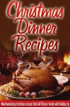 Christmas Dinner Recipes: Holiday Dinner Recipes For A Wonderful, Stress-Free Christmas. (Simple Christmas Series) - Ready Recipe Books