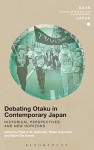 Debating Otaku in Contemporary Japan: Historical Perspectives and New Horizons (SOAS Studies in Modern and Contemporary Japan) - Patrick W. Galbraith, Thiam Huat Kam, Björn-Ole Kamm, Christopher Gerteis