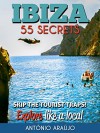 Ibiza Spain Bucket List 55 Secrets - The Locals Guide For Your Trip to Ibiza: Skip the tourist traps and explore like a local : Where to Go, Eat & Party in Ibiza Spain - Antonio Araujo