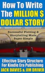 How To Write The Million Dollar Story: Successful Plotting & Storytelling Made Super Simple (Super Simple Guides) - Jack Davies, Jim Driver