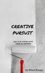 Creative Pursuit: How To Be A Better Artist, Maker, or Craftsman - Brian Knapp