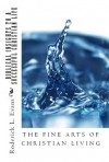 The Fine Arts of Christian Living: Biblical Insights to a Succesful Christian Life - Roderick L. Evans