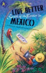 Live Better South of the Border, 4th Ed.: A Practical Guide for Living and Working (Live Better South of the Border in Mexico) - Mexico Mike Nelson, Mexico Mike Nelson