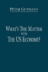 What's the Matter with the Us Economy? - Peter Gutmann